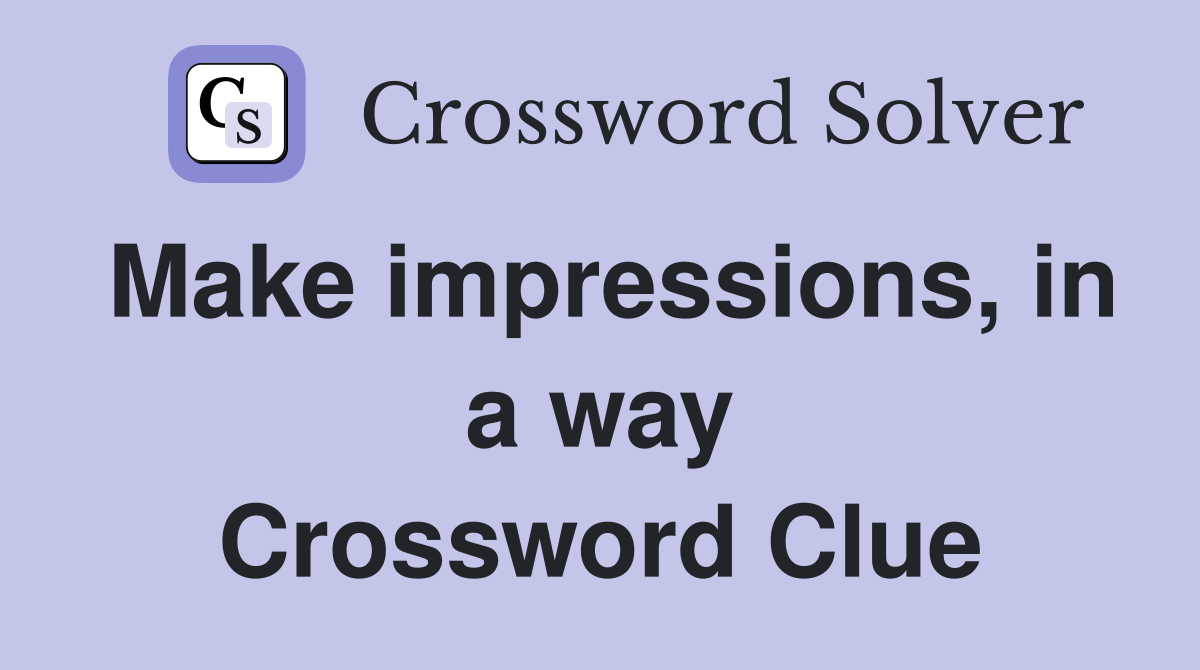 Make impressions, in a way Crossword Clue