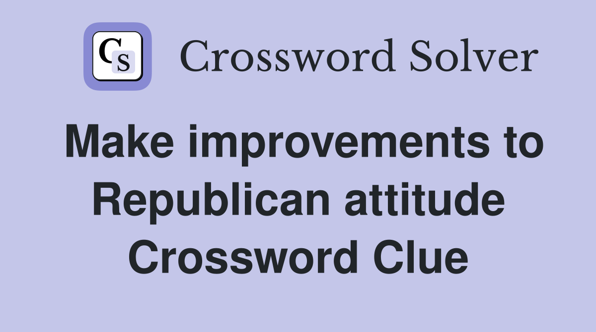 Make improvements to Republican attitude Crossword Clue