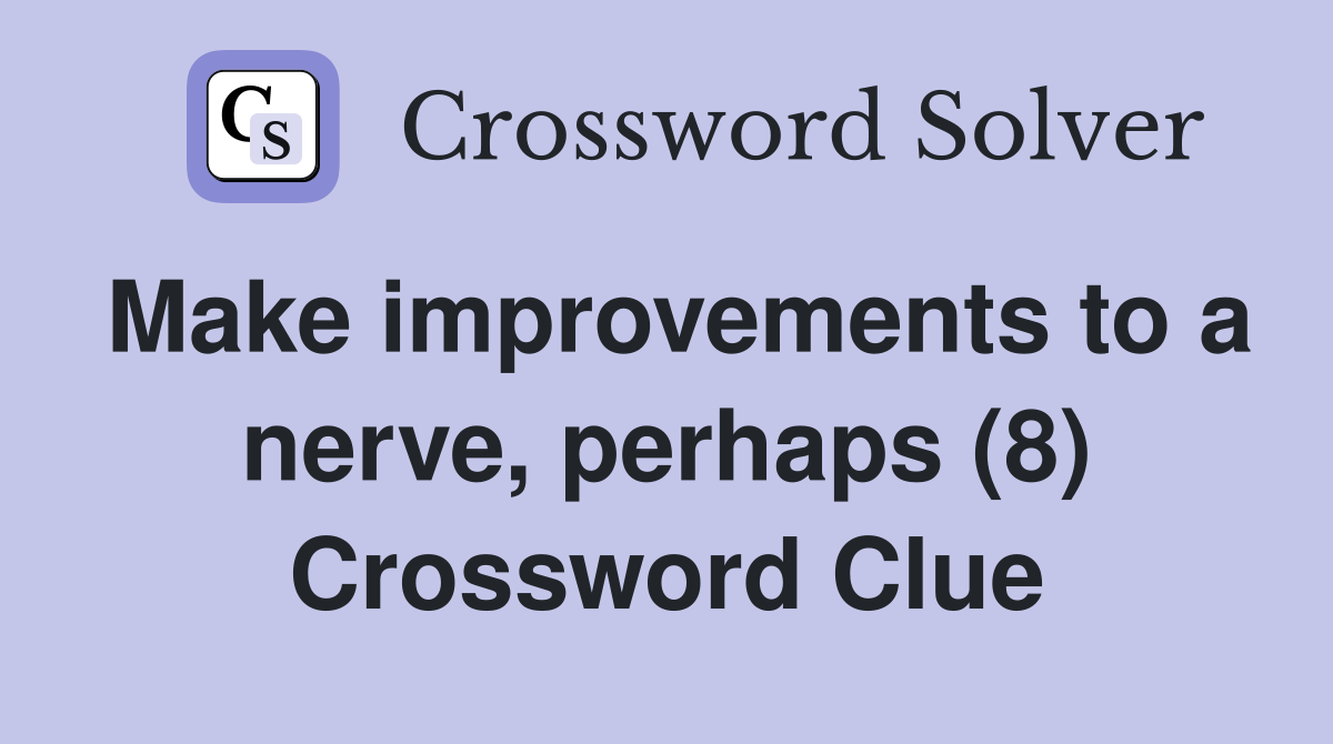 Make improvements to a nerve, perhaps (8) Crossword Clue