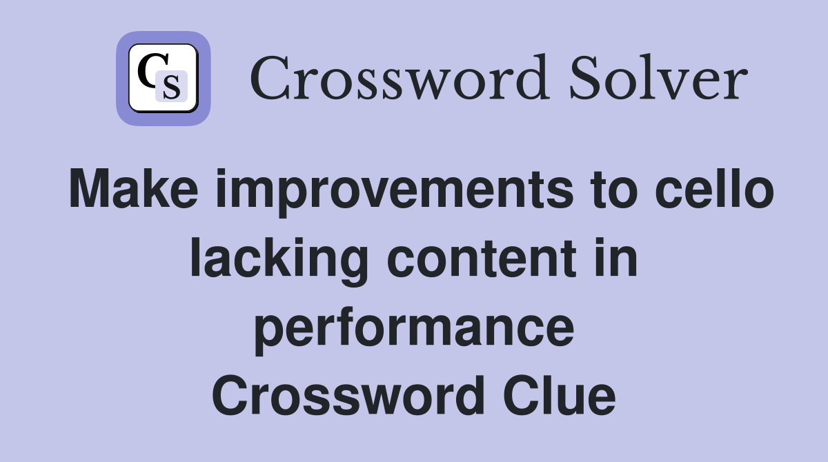 Make improvements to cello lacking content in performance Crossword Clue