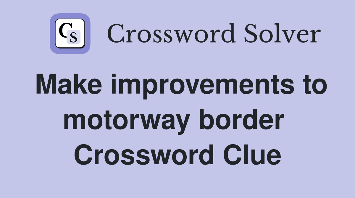 Make improvements to motorway border  Crossword Clue