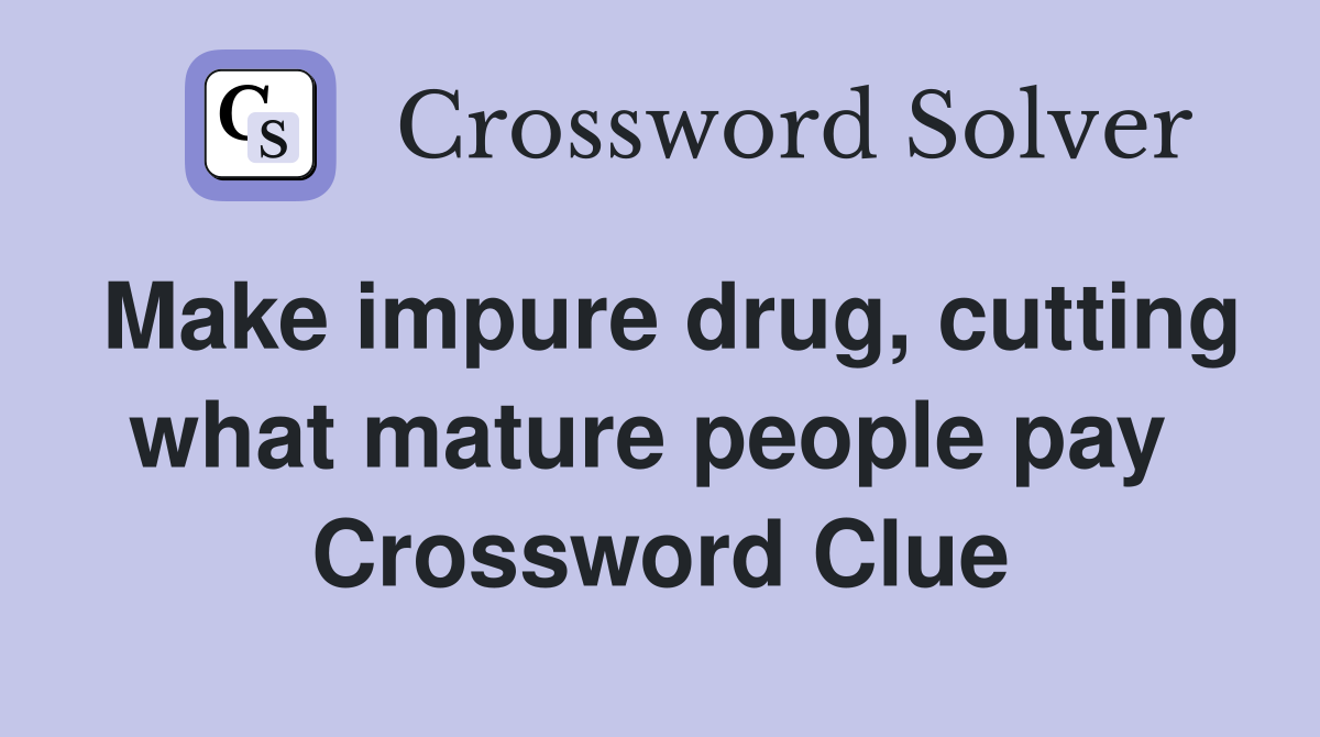 Make impure drug, cutting what mature people pay  Crossword Clue
