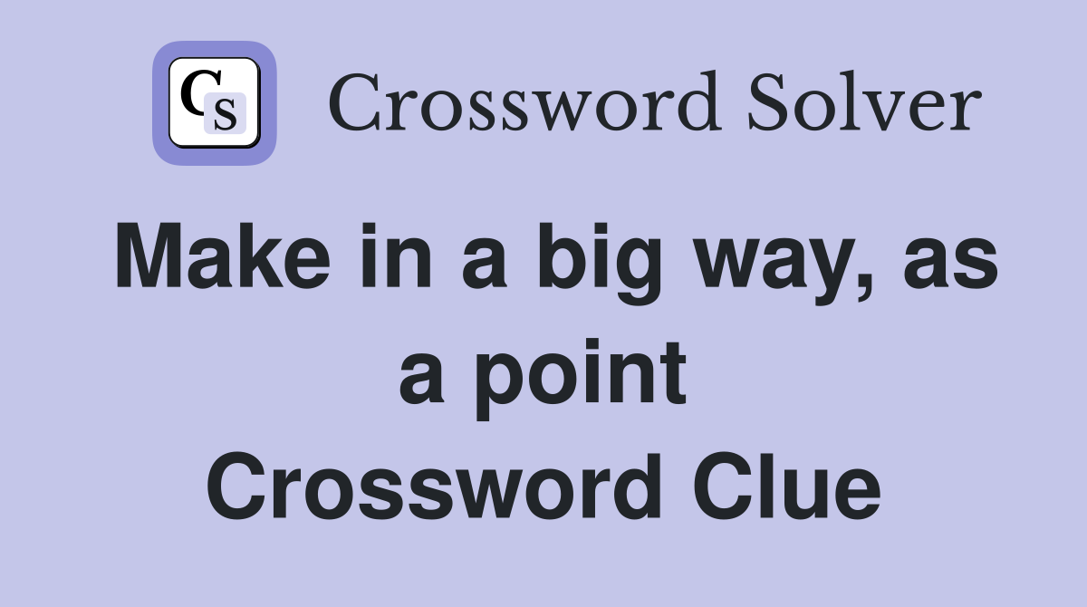 Make in a big way, as a point Crossword Clue