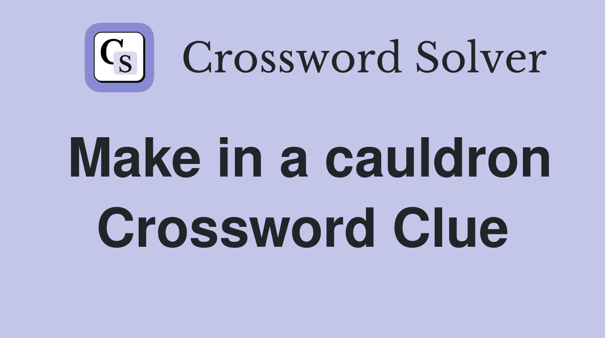 Make in a cauldron Crossword Clue