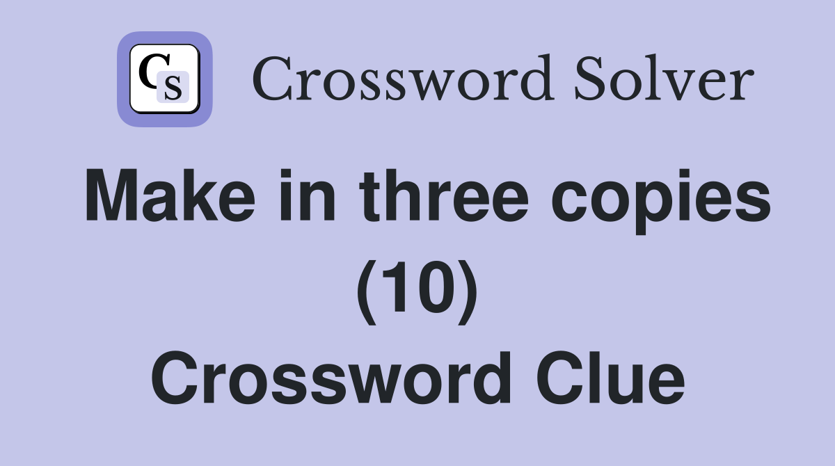 Make in three copies (10) Crossword Clue