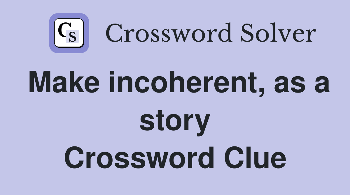 Make incoherent, as a story Crossword Clue
