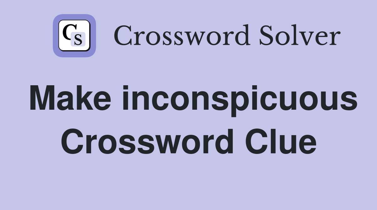 Make inconspicuous Crossword Clue