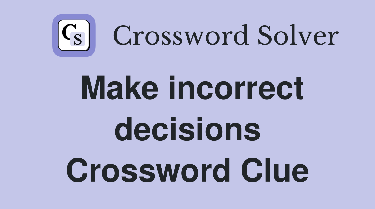 Make incorrect decisions Crossword Clue