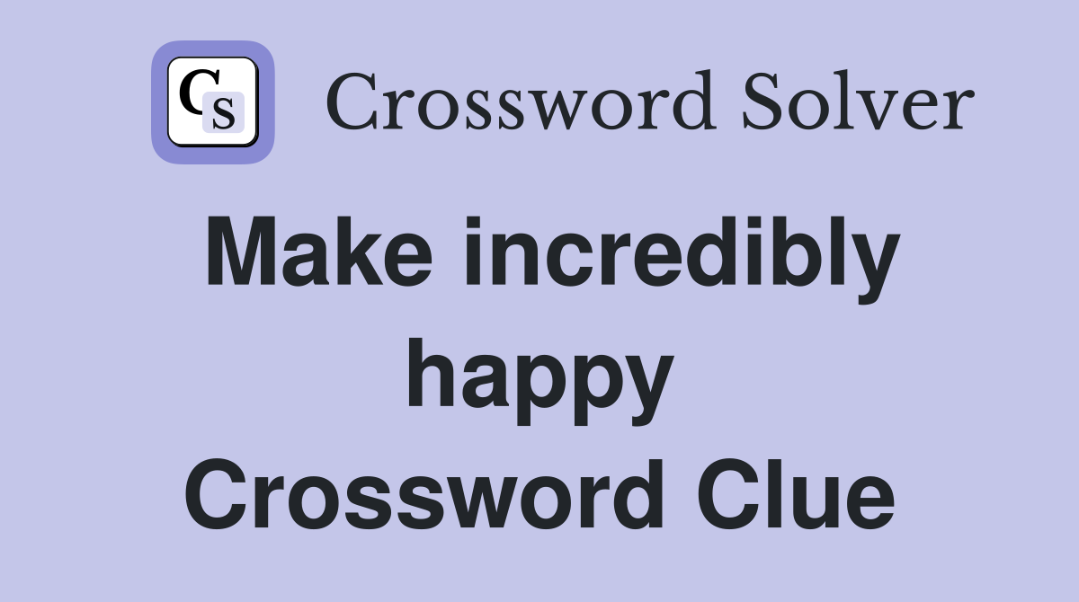 Make incredibly happy Crossword Clue