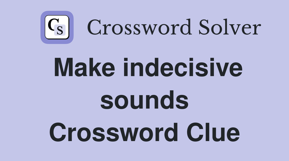 Make indecisive sounds Crossword Clue