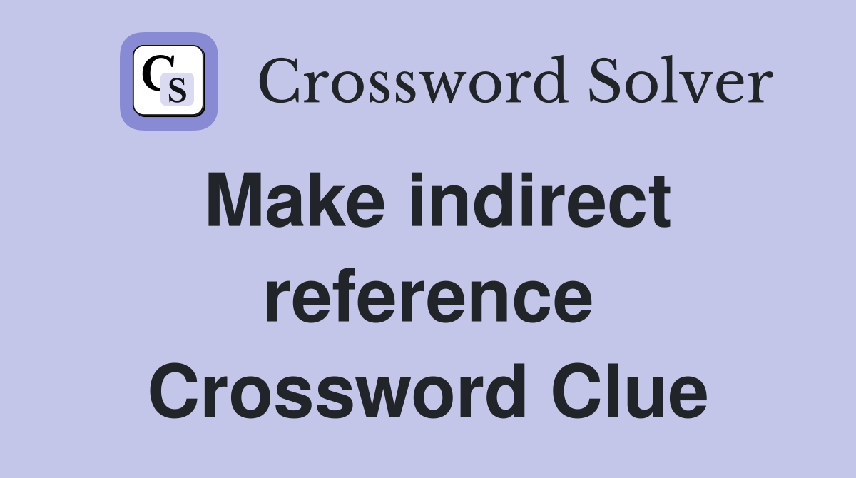 Make indirect reference Crossword Clue