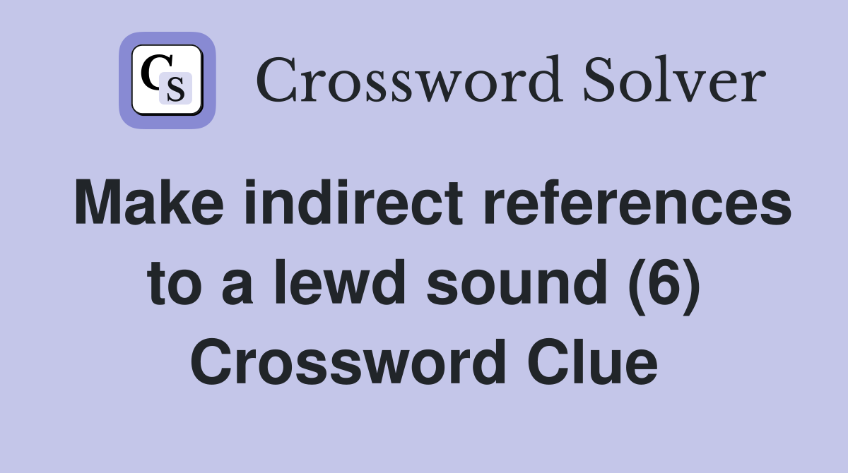 Make indirect references to a lewd sound (6) Crossword Clue