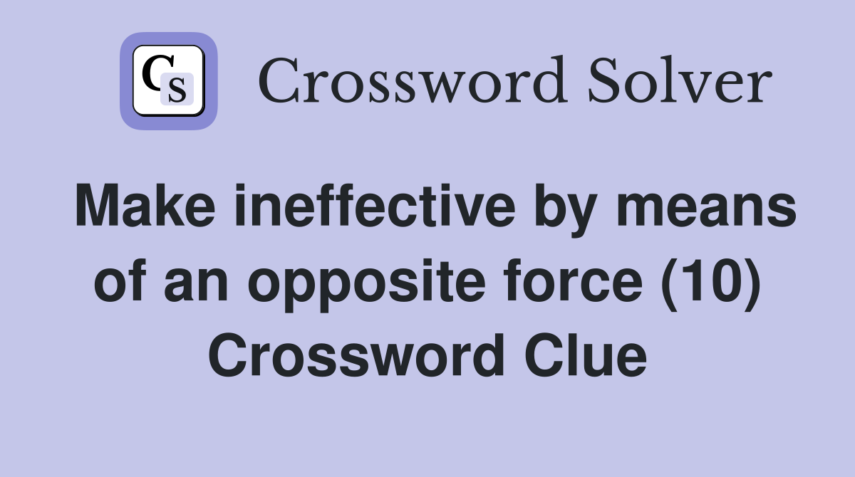 Make ineffective by means of an opposite force (10) Crossword Clue