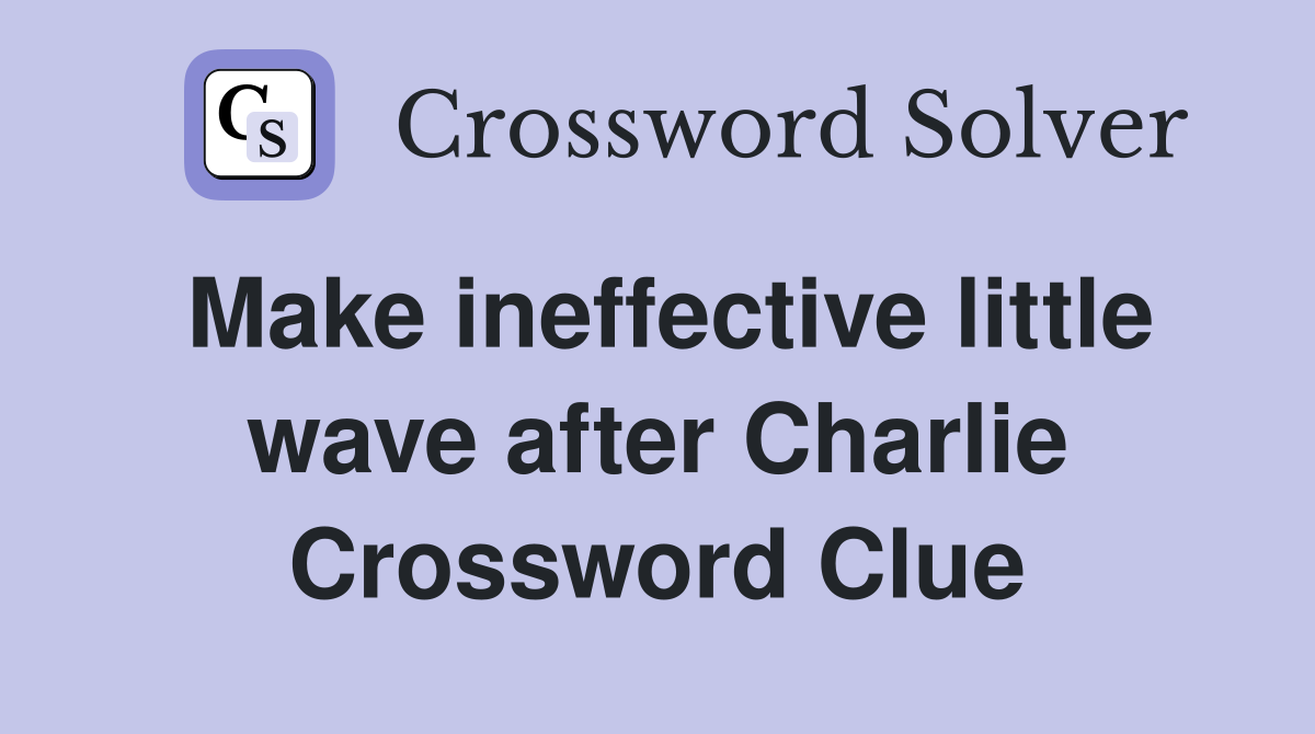 Make ineffective little wave after Charlie Crossword Clue
