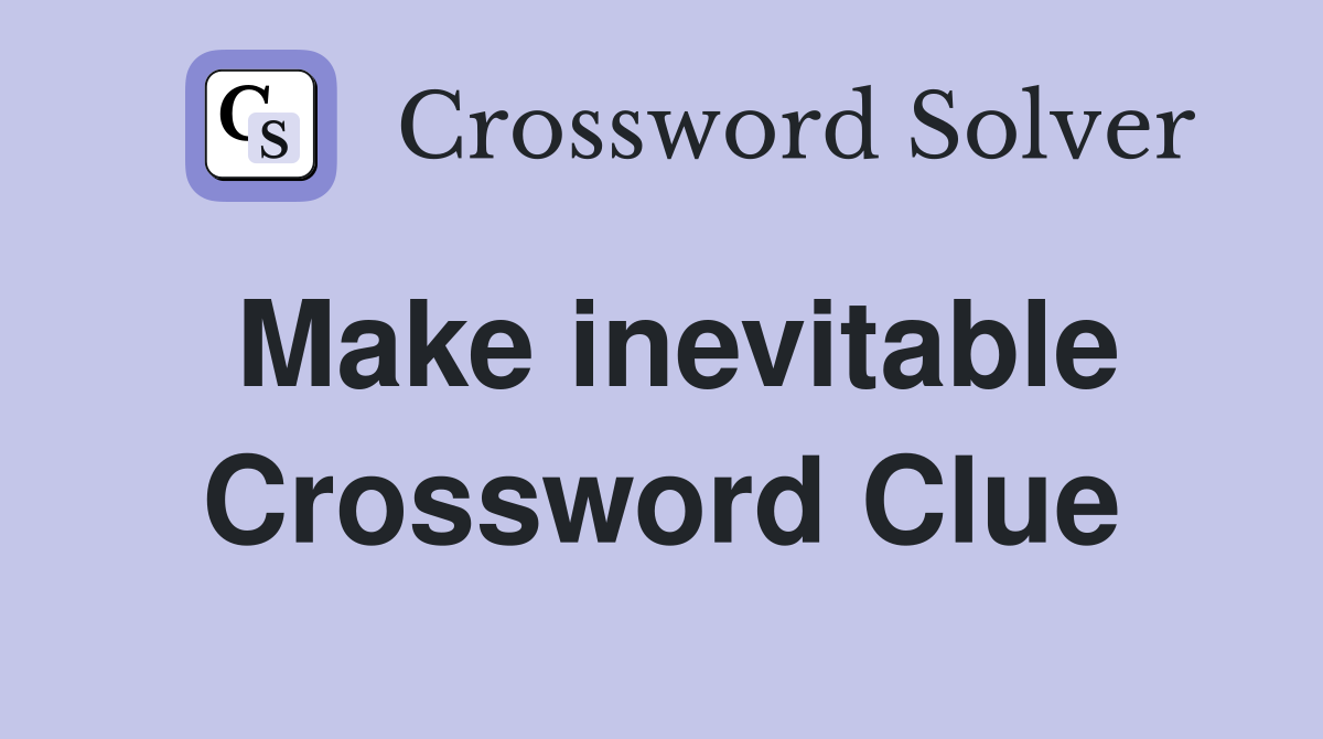 Make inevitable Crossword Clue