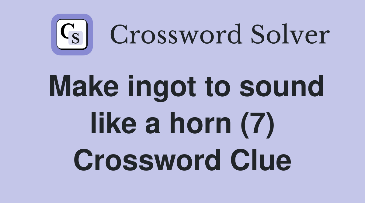 Make ingot to sound like a horn (7) Crossword Clue