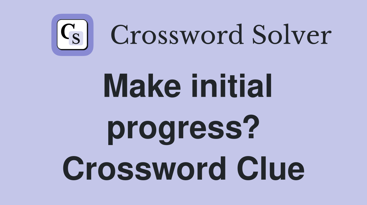 Make initial progress? Crossword Clue
