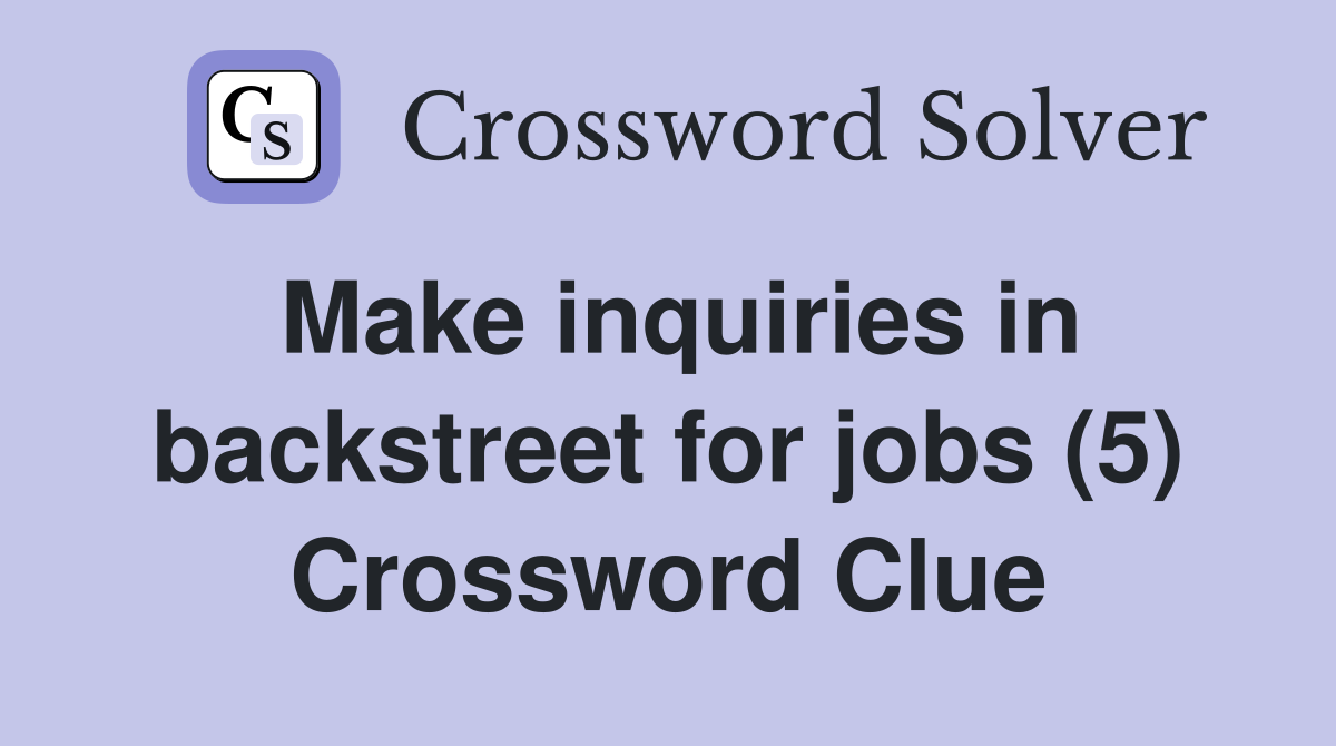Make inquiries in backstreet for jobs (5) Crossword Clue