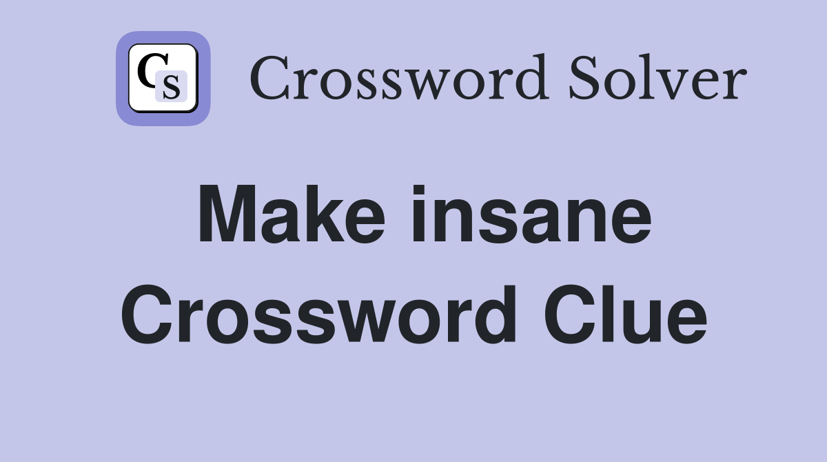 Make insane Crossword Clue