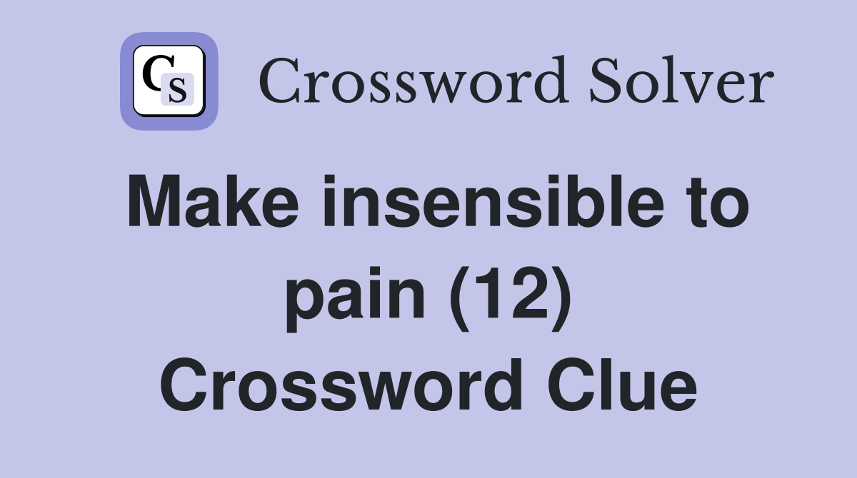Make insensible to pain (12) Crossword Clue