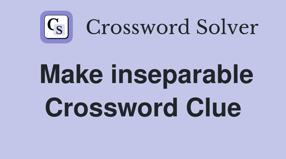 Make inseparable Crossword Clue