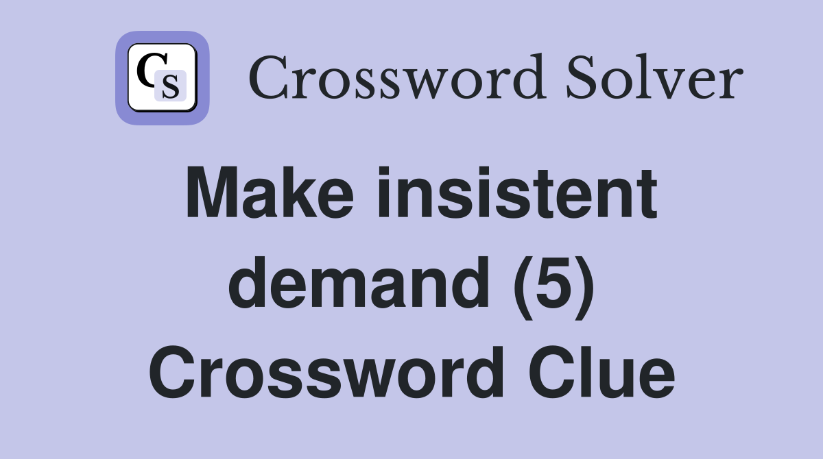Make insistent demand (5) Crossword Clue