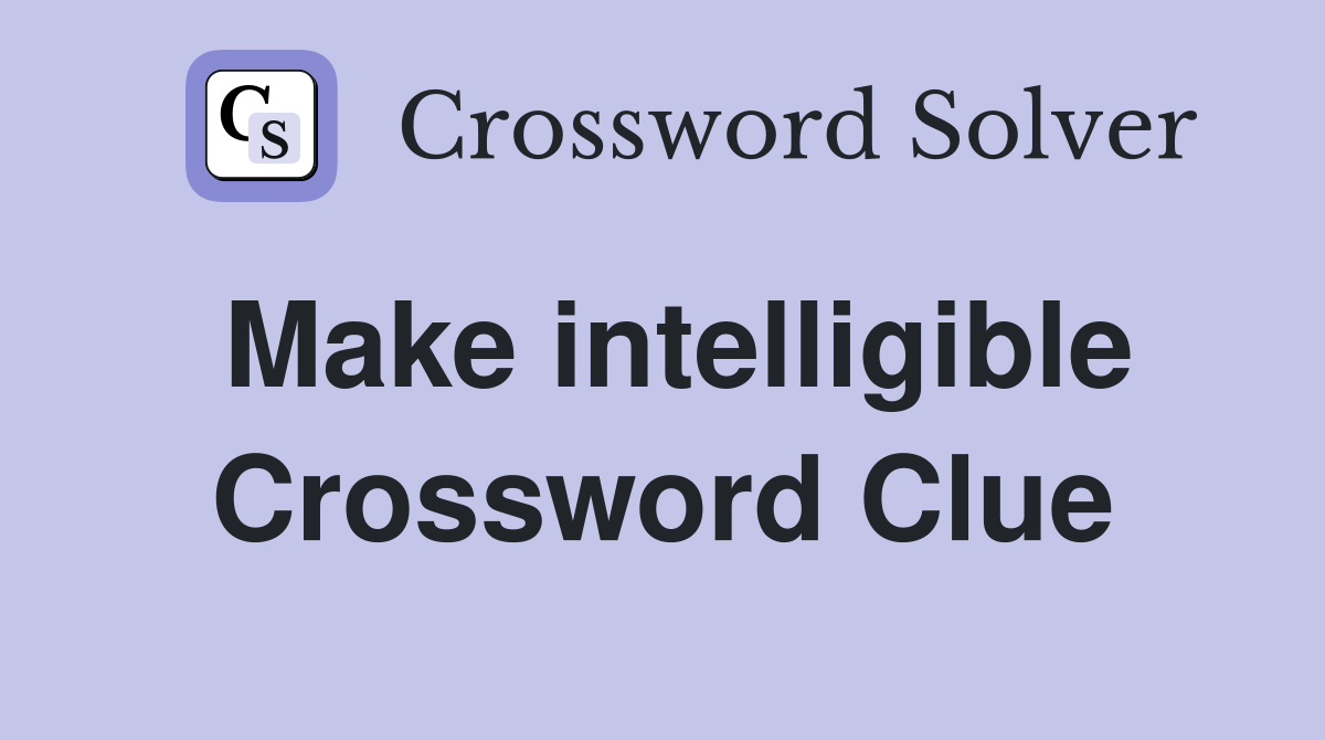Make intelligible Crossword Clue