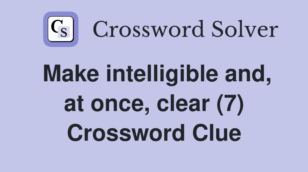 Make intelligible and, at once, clear (7) Crossword Clue