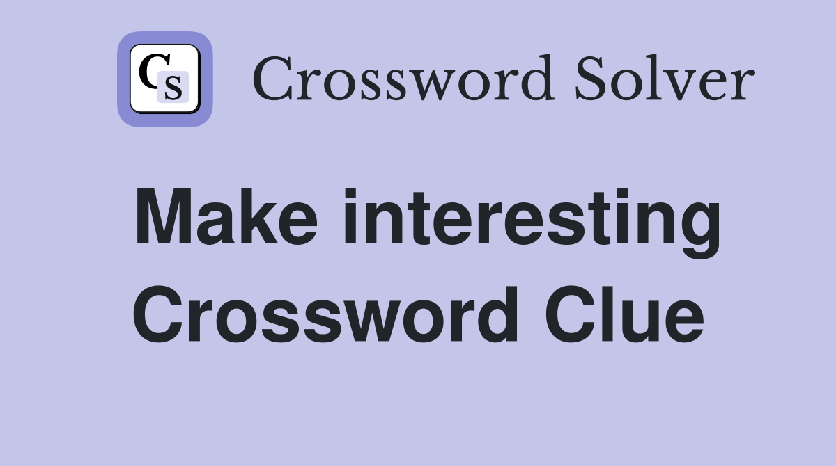 Make interesting Crossword Clue