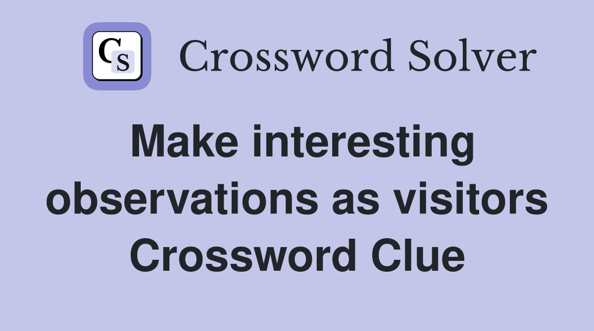 Make interesting observations as visitors Crossword Clue