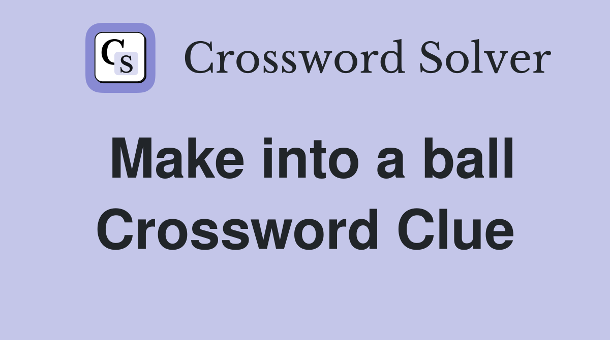 Make into a ball Crossword Clue