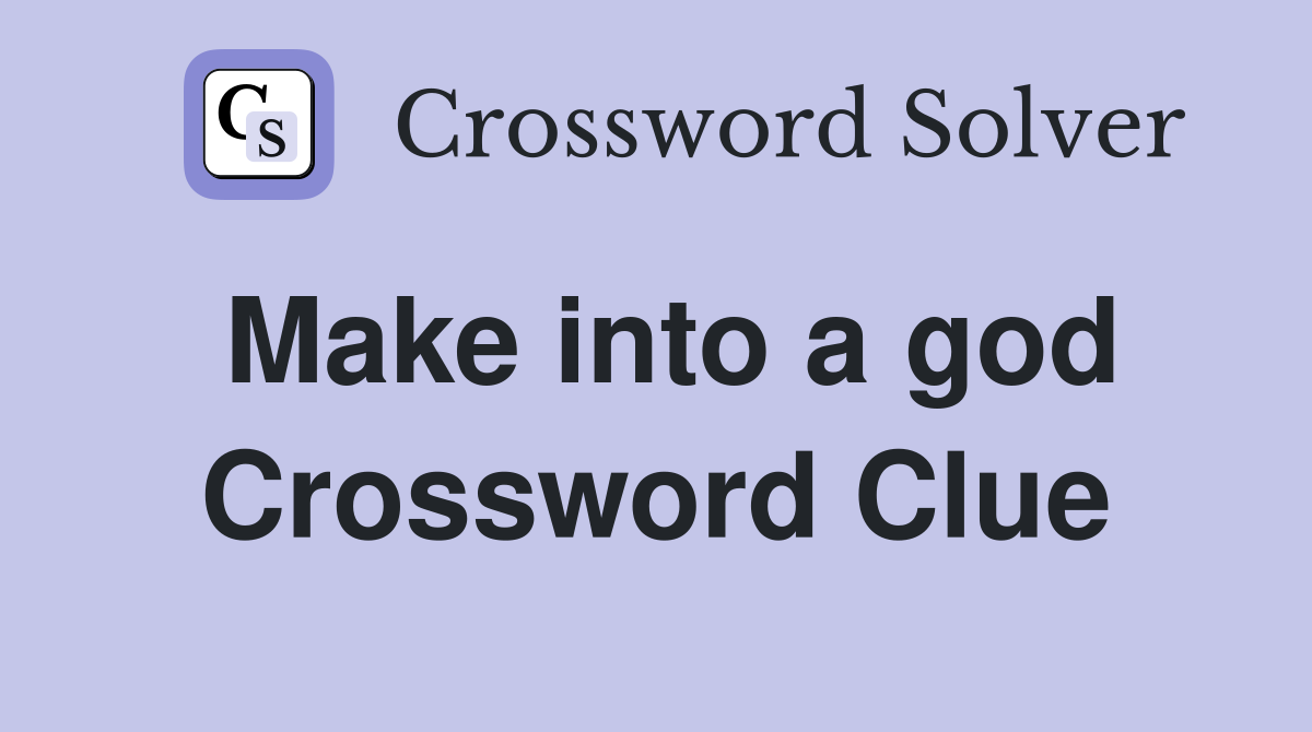 Make into a god Crossword Clue