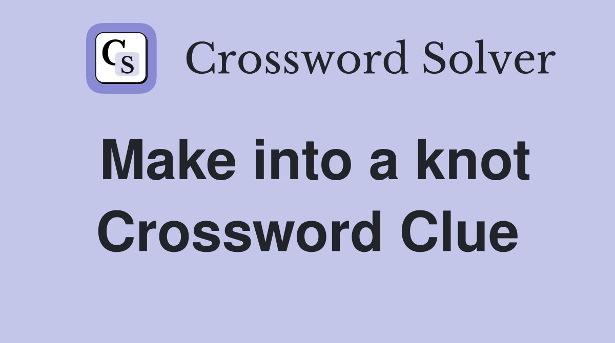 Make into a knot Crossword Clue