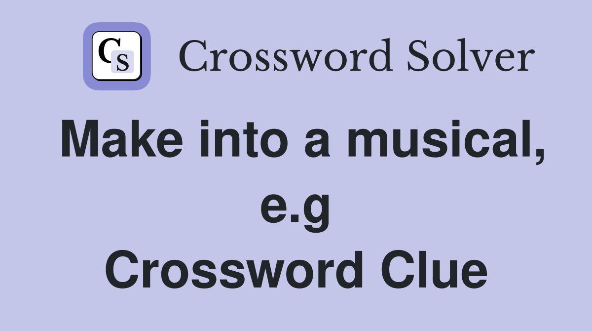 Make into a musical, e.g Crossword Clue