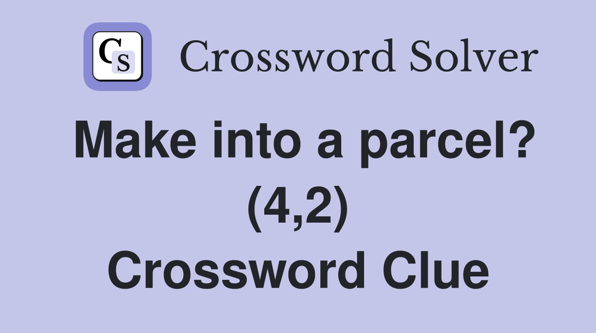 Make into a parcel? (4,2) Crossword Clue