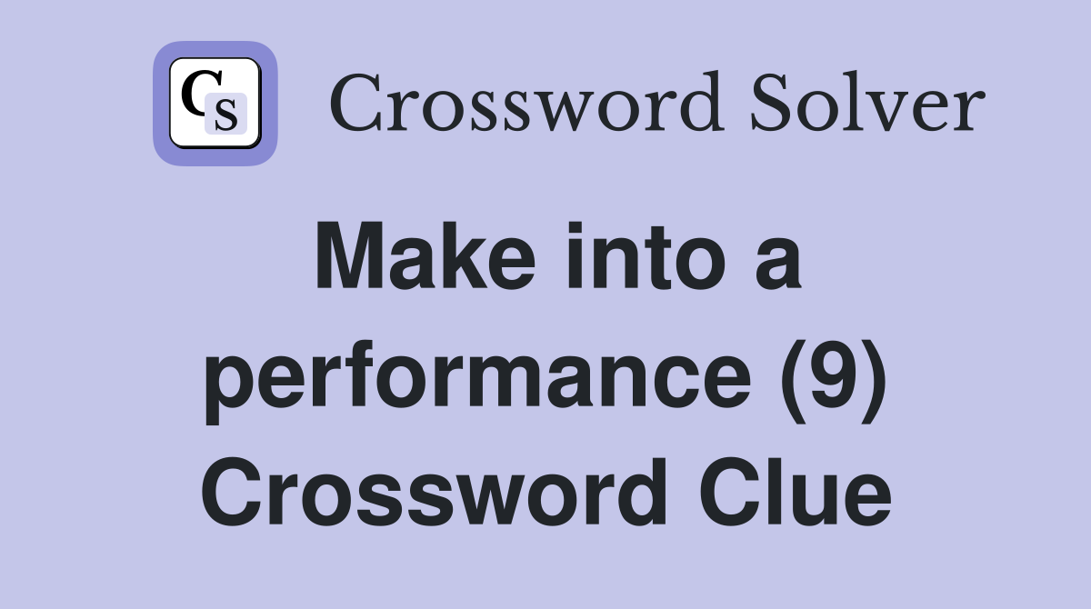 Make into a performance (9) Crossword Clue