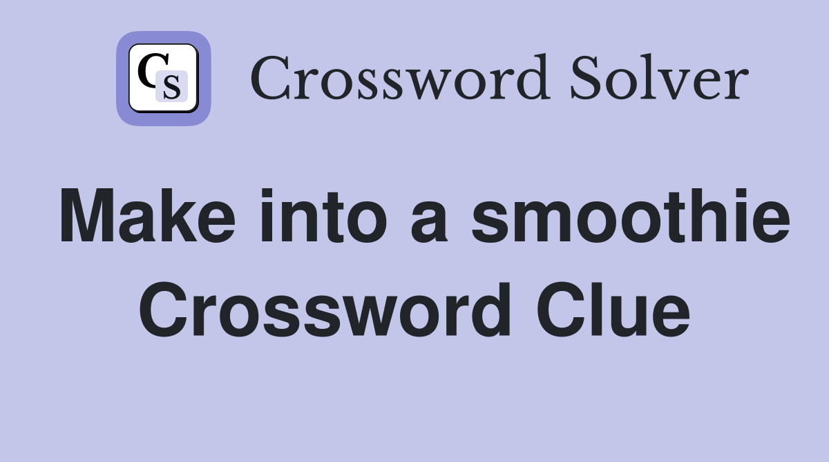 Make into a smoothie Crossword Clue