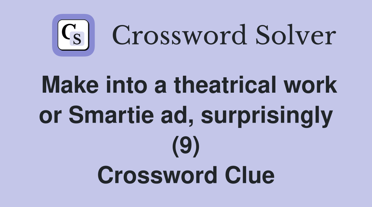 Make into a theatrical work or Smartie ad, surprisingly (9) Crossword Clue