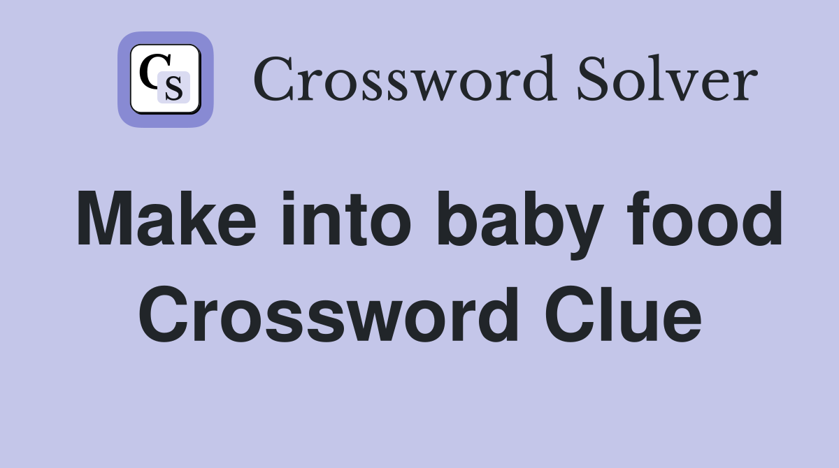 Make into baby food Crossword Clue