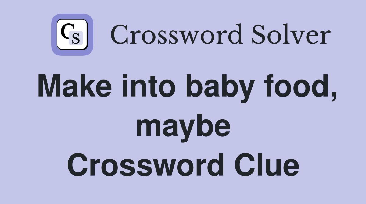 Make into baby food, maybe Crossword Clue