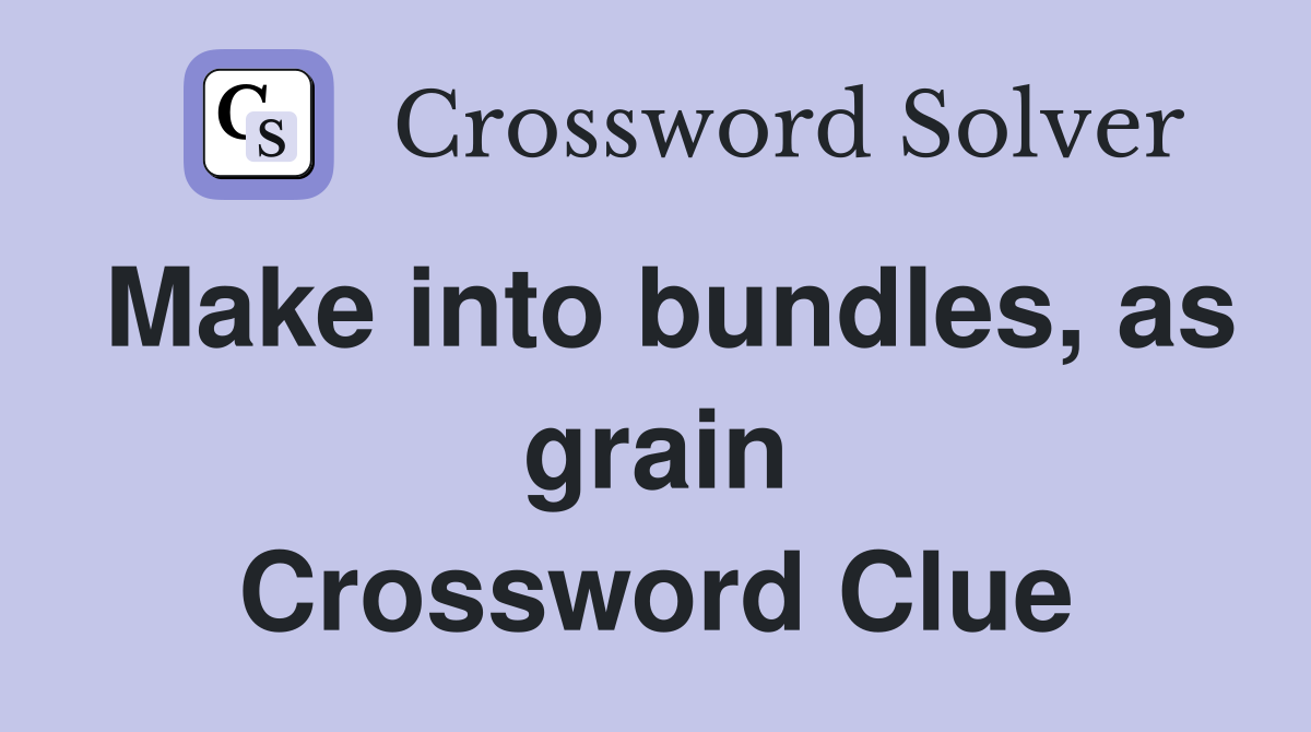 Make into bundles, as grain Crossword Clue