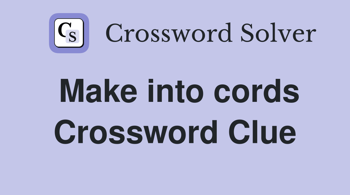 Make into cords Crossword Clue