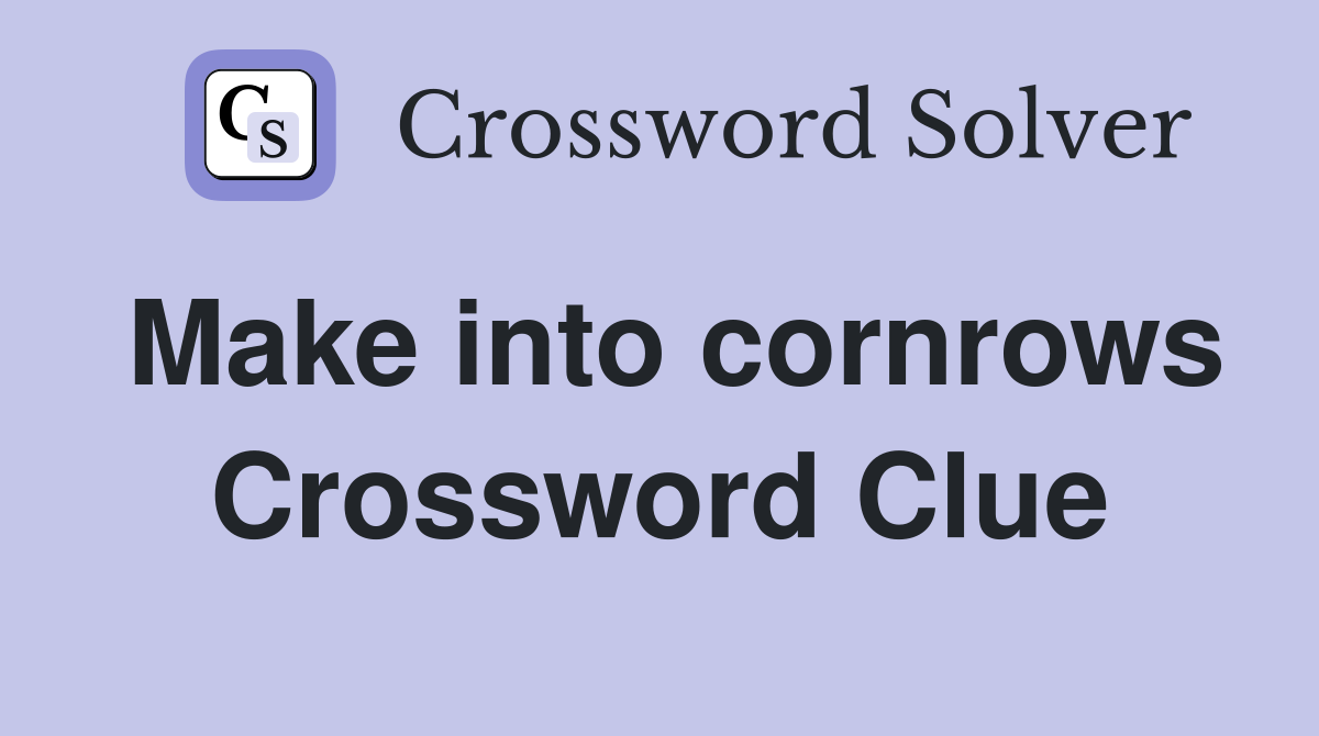 Make into cornrows Crossword Clue