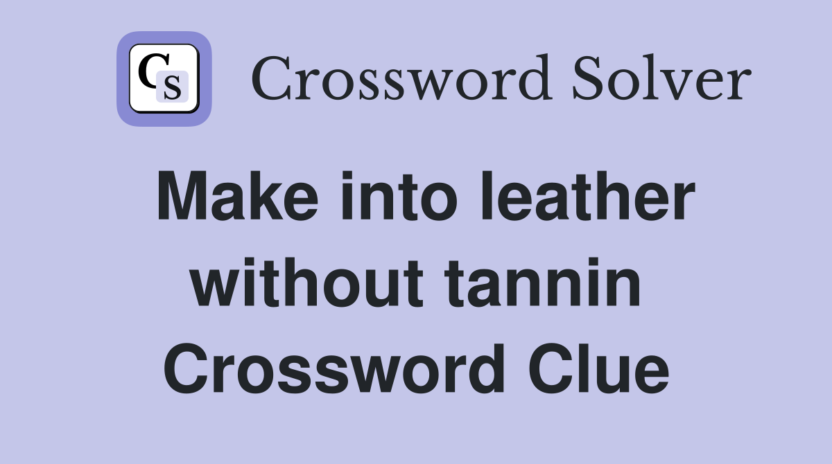 Make into leather without tannin Crossword Clue