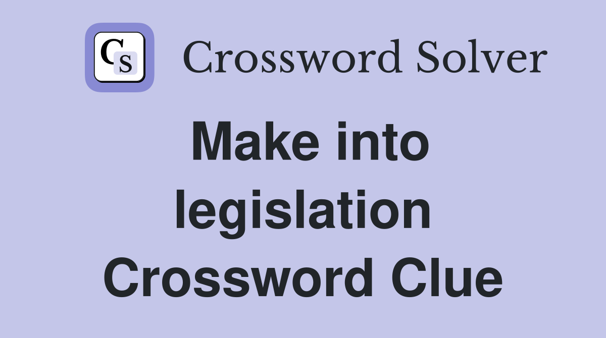 Make into legislation Crossword Clue
