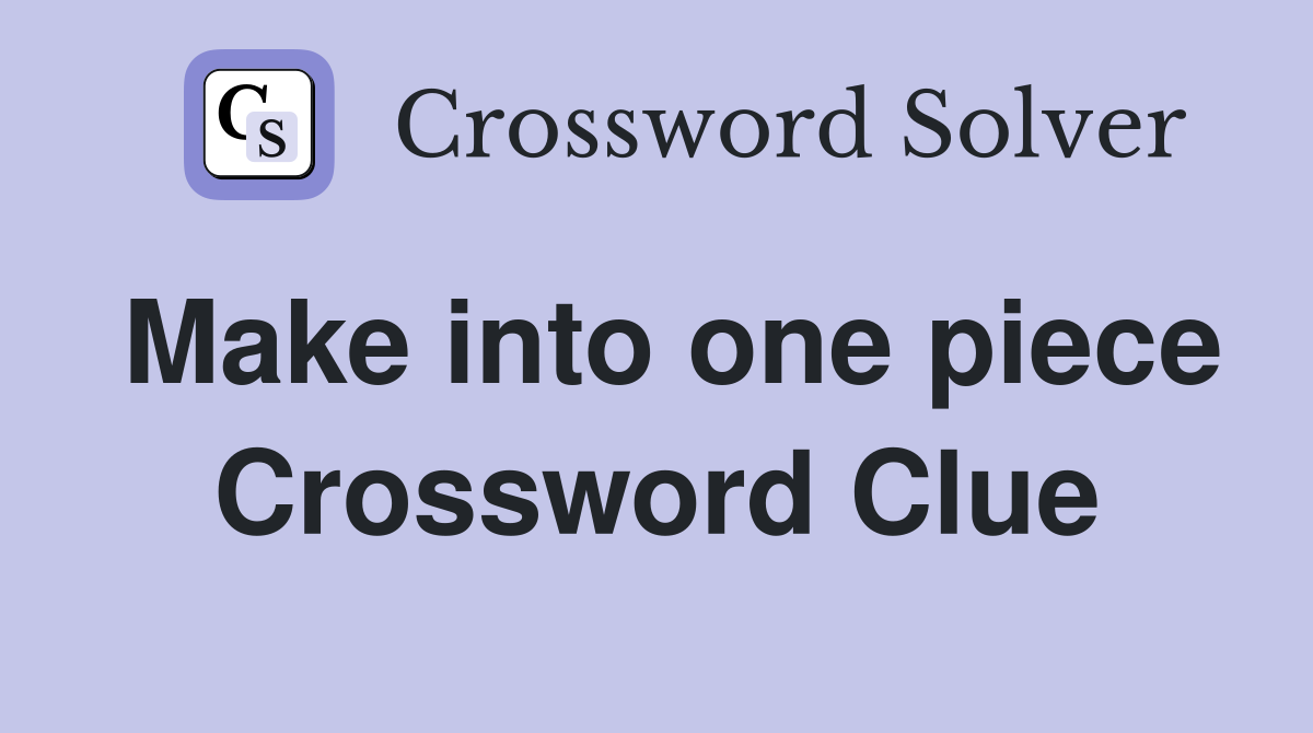 Make into one piece Crossword Clue