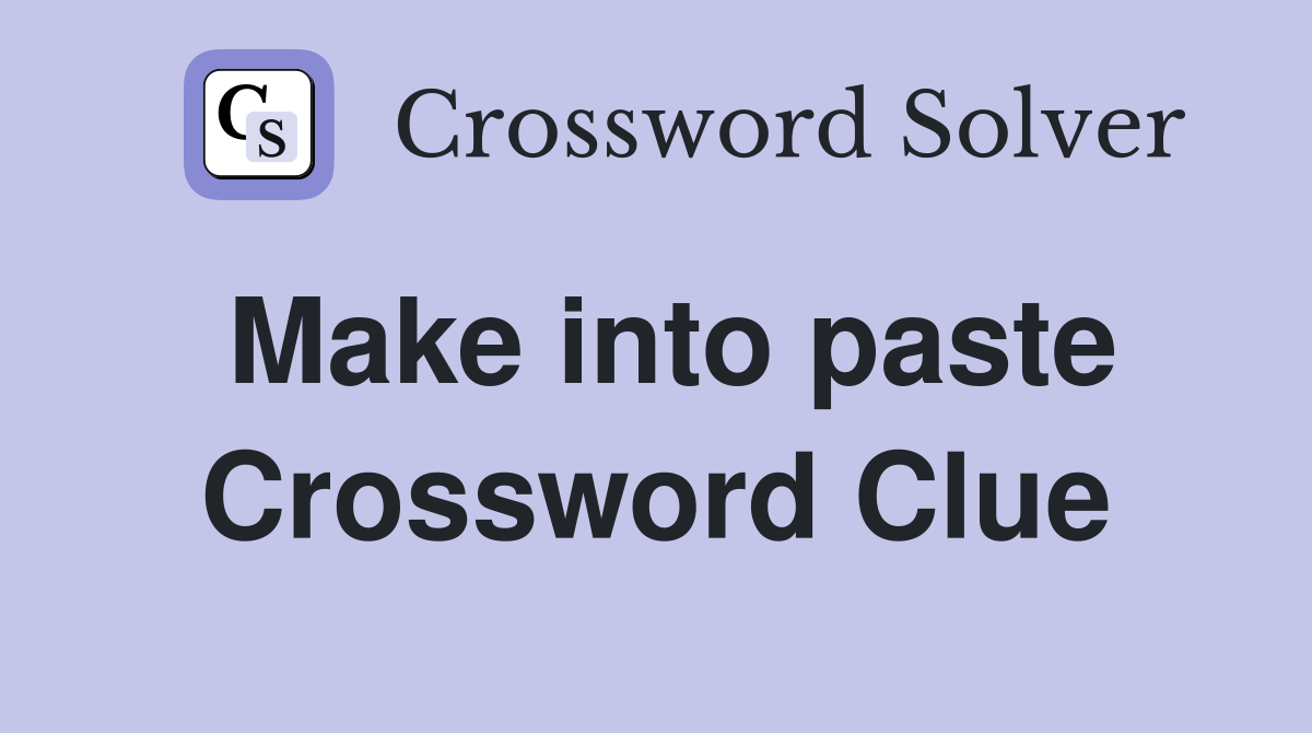 Make into paste Crossword Clue