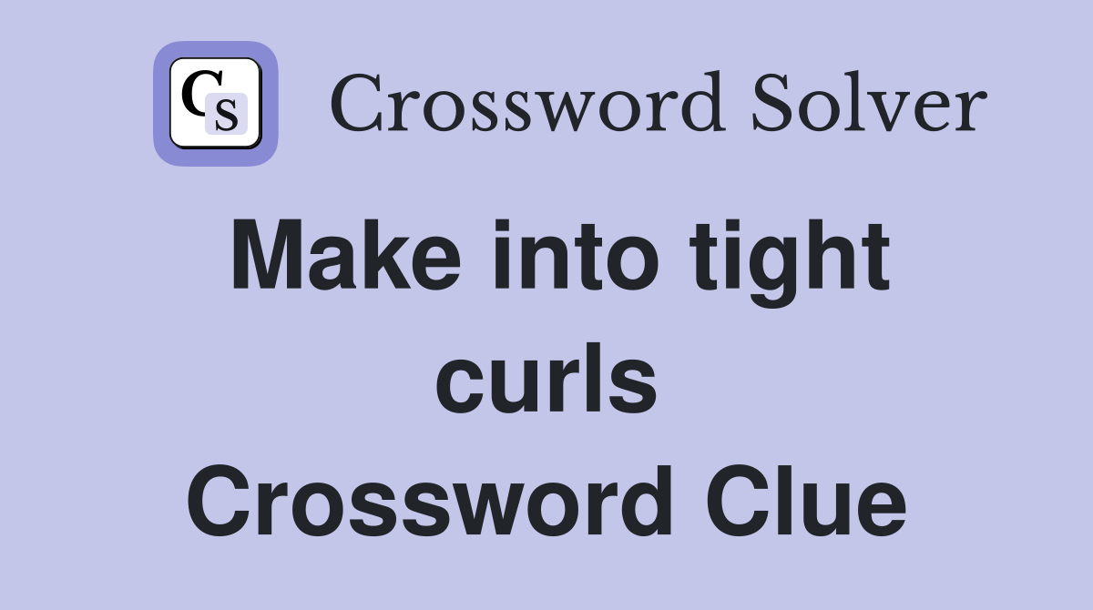 Make into tight curls Crossword Clue