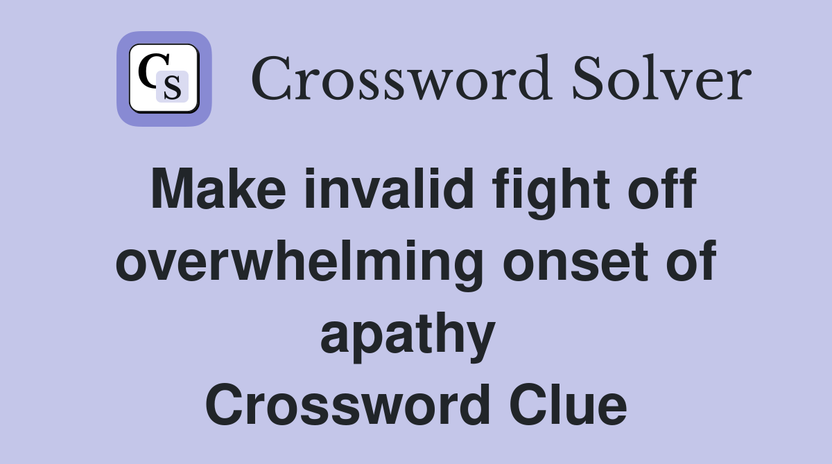 Make invalid fight off overwhelming onset of apathy  Crossword Clue