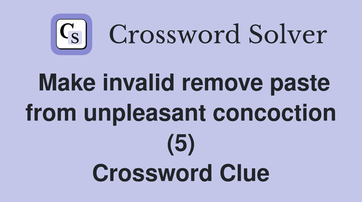 Make invalid remove paste from unpleasant concoction (5) Crossword Clue